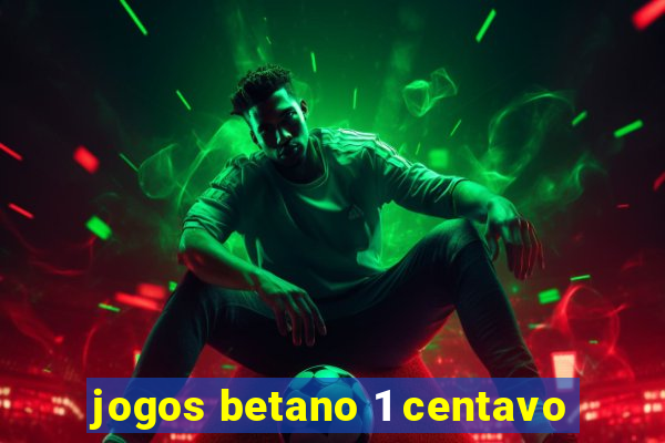 jogos betano 1 centavo